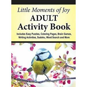Little Moments of Joy Adult Activity Book: Includes Easy Puzzles, Coloring Pages, Brain Games, Writing Activities, Sudoku, Word Search and More - J. K imagine