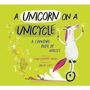 A Unicorn on a Unicycle. A Counting Book of Wheels, Hardback - Lynda Graham-Barber imagine