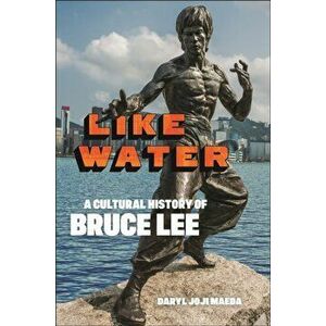 Like Water. A Cultural History of Bruce Lee, Hardback - Daryl Joji Maeda imagine