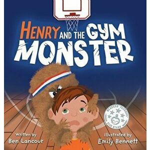 Henry and the Gym Monster: Children's picture book about taking responsibility ages 4-8 (Improving Social Skills in the Gym Setting) - Ben Lancour imagine