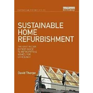 Sustainable Home Refurbishment. The Earthscan Expert Guide to Retrofitting Homes for Efficiency, Paperback - David Thorpe imagine