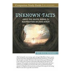 Unknown Facts About the Death, Burial, and Resurrection of Jesus Christ Study Guide, Paperback - Rick Renner imagine