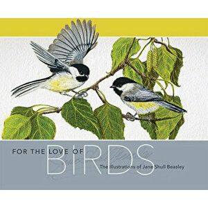 For the Love of Birds: The Illustrations of Jane Shull Beasley, Hardcover - Jane S. Beasely imagine