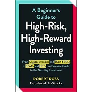 A Beginner's Guide to High-Risk, High-Reward Investing. From Cryptocurrencies and Short Selling to SPACs and NFTs, an Essential Guide to the Next Big imagine