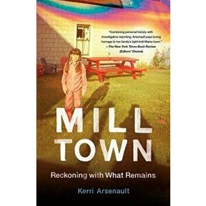Mill Town: Reckoning with What Remains, Paperback - Kerri Arsenault imagine