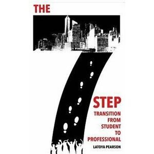 The 7 Step Transition from Student to Professional, Paperback - Latoya Pearson imagine