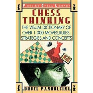 Chess Thinking: The Visual Dictionary of Chess Moves, Rules, Strategies and Concepts, Paperback - Bruce Pandolfini imagine