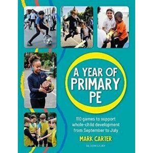 A Year of Primary PE. Over 100 games to support whole-child development for the entire school year, Paperback - Mark Carter imagine