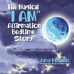 The Magical "I AM" Affirmation Bedtime Story, Paperback - Amy Petsalis imagine