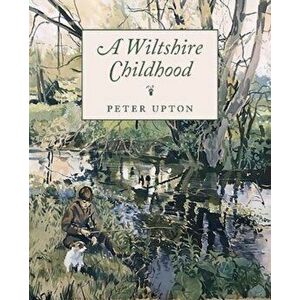 A Wiltshire Childhood. Essays from a Wiltshire Country Childhood, Hardback - Peter Upton imagine