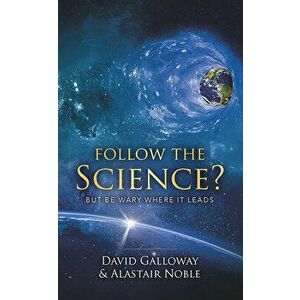 Follow the Science: But Be Wary Where It Leads, Paperback - David Galloway imagine