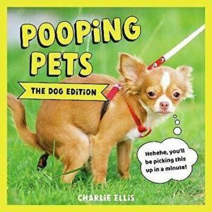 Pooping Pets: The Dog Edition. Hilarious Snaps of Doggos Taking a Dump, Hardback - Charlie Ellis imagine