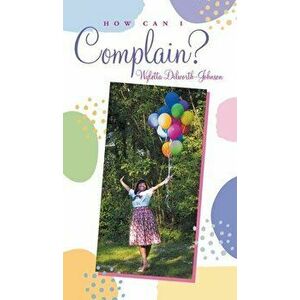 How Can I Complain?, Hardcover - Wyletta Dilworth-Johnson imagine