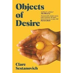 Objects of Desire, Paperback - Clare Sestanovich imagine