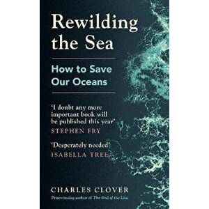 Rewilding the Sea. How to Save our Oceans, Hardback - Charles Clover imagine