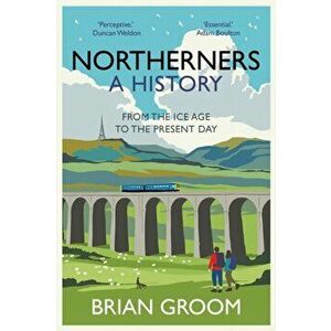 Northerners. A History, from the Ice Age to the Present Day, Hardback - Brian Groom imagine