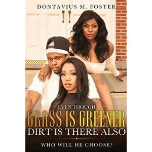Even Though the Grass Is Greener Dirt Is There Also, Paperback - Dontavius M. Foster imagine