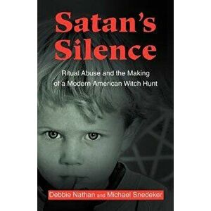 Satan's Silence: Ritual Abuse and the Making of a Modern American Witch Hunt, Paperback - Debbie Nathan imagine