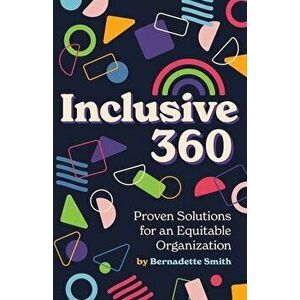 Inclusive 360: Proven Solutions for an Equitable Organization, Paperback - Bernadette Smith imagine
