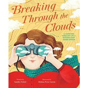 Breaking Through the Clouds: The Sometimes Turbulent Life of Meteorologist Joanne Simpson, Hardback - Sandra Nickel imagine