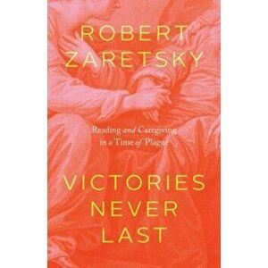 Victories Never Last. Reading and Caregiving in a Time of Plague, Hardback - Robert Zaretsky imagine