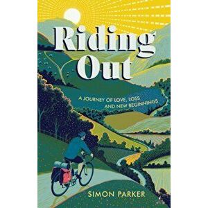 Riding Out. A Journey of Love, Loss and New Beginnings, Hardback - Simon Parker imagine