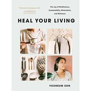 Heal Your Living. A Minimalist Guide to Letting Go and Discovering Inner Joy, Paperback - Youheum Son imagine