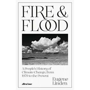 Fire and Flood. A People's History of Climate Change, from 1979 to the Present, Hardback - Eugene Linden imagine
