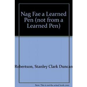 Nag Fae a Learned Pen (not from a Learned Pen), Paperback - Stanley Clark Duncan Robertson imagine