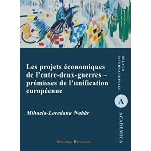 Les projets economiques de l'entre-deux-guerres - premisses de l'unification - Mihaela-Loredana Nabar imagine