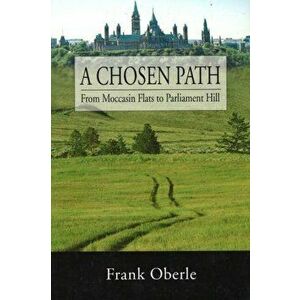 A Chosen Path. From Moccasin Flats to Parliament Hill, Paperback - Frank Oberle imagine