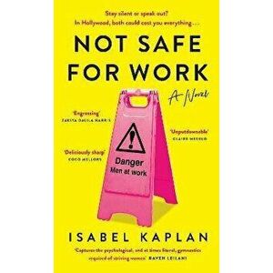 Not Safe For Work. The sharply written new novel about the women trying to survive Hollywood, Hardback - Isabel Kaplan imagine