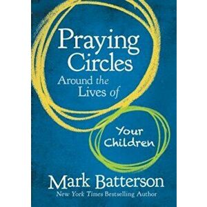 Praying Circles Around the Lives of Your Children, Hardcover - Mark Batterson imagine