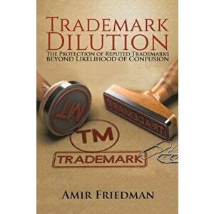 Trademark Dilution. The Protection of Reputed Trademarks Beyond Likelihood of Confusion, Paperback - Amir Friedman imagine