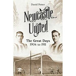 Newcastle United. The Great Days 1904 to 1911, Hardback - David Potter imagine