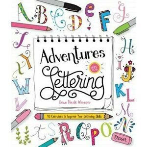 Adventures in Lettering: 40 Exercises to Improve Your Lettering Skills, Paperback - Dawn Nicole Warnaar imagine