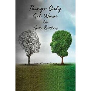 Things Only Get Worse to Get Better, Paperback - Anaiah Dupont-Spencer imagine