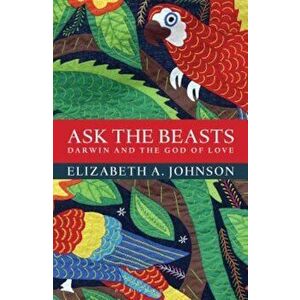 Ask the Beasts: Darwin and the God of Love, Paperback - Elizabeth A. Johnson imagine