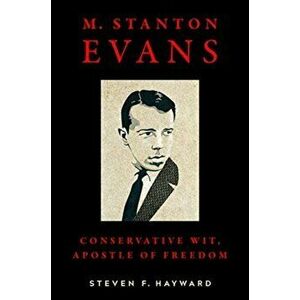 M. Stanton Evans. Conservative Wit, Apostle of Freedom, Hardback - Steven F. Hayward imagine
