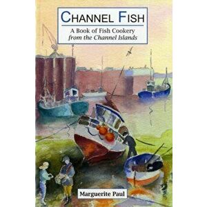 Channel Fish: a Book of Fish Cookery from the Channel Islands, Paperback - Marguerite Paul imagine
