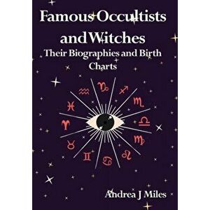 Famous Occultists and Witches. Their Biographies and Birth Charts, Paperback - Andrea J Miles imagine