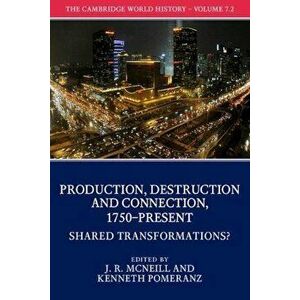 The Cambridge World History, Volume 7: Production, Destruction and Connection 1750-Present, Part 2, Shared Transformations', Paperback - J. R. McNeill imagine