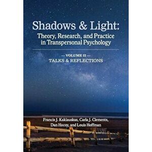 Shadows & Light - Volume 2 (Talks & Reflections): Theory, Research, and Practice in Transpersonal Psychology, Paperback - Francis J. Kaklauskas imagine