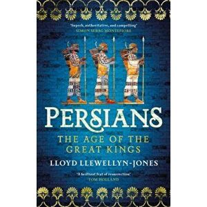 Persians. The Age of The Great Kings, Hardback - Professor Lloyd Llewellyn-Jones imagine