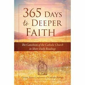 365 Days to Deeper Faith: The Catechism of the Catholic Church in Short Daily Readings, Paperback - Usccb imagine