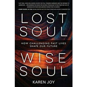 Lost Soul, Wise Soul. How Challenging Past Lives Shape Our Future, Paperback - Karen Joy imagine