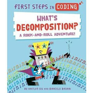 First Steps in Coding: What's Decomposition?. A rock-and-roll adventure!, Hardback - Kaitlyn Siu imagine