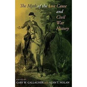 The Myth of the Lost Cause and Civil War History, Paperback - Edited by Gary W Gallagher and Alan T No imagine