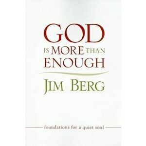God Is More Than Enough: Foundations for a Quiet Soul, Paperback - Jim Berg imagine