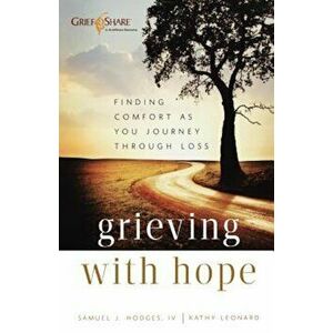 Grieving with Hope: Finding Comfort as You Journey Through Loss, Paperback - Samuel J. And Kathy Leonard Hodges IV imagine